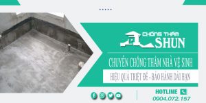 Chuyên chống thấm nhà vệ sinh tại Long Khánh【BH 15 năm】