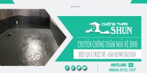 Chuyên chống thấm nhà vệ sinh tại Tp Biên Hoà【BH 15 năm】