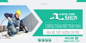 Báo giá chống thấm dột trần nhà tại Bình Tân【Tiết kiệm 10%】