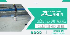 Báo giá chống thấm dột trần nhà tại Cam Ranh【Tiết kiệm 10%】