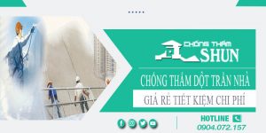 Báo giá chống thấm dột trần nhà tại Long An【Tiết kiệm 10%】