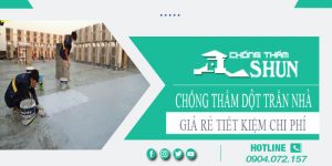 Báo giá chống thấm dột trần nhà tại Nghệ An【Tiết kiệm 10%】