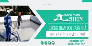 Báo giá chống thấm dột trần nhà tại Quận 1【Tiết kiệm 10%】