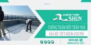 Báo giá chống thấm dột trần nhà tại quận 10【Tiết kiệm 10%】