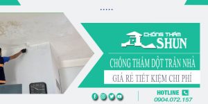 Báo giá chống thấm dột trần nhà tại quận 12【Tiết kiệm 10%】
