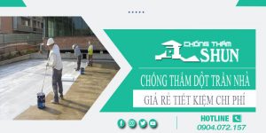 Báo giá chống thấm dột trần nhà tại Quận 2【Tiết kiệm 10%】