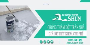 Báo giá chống thấm dột trần nhà tại Quận 7【Tiết kiệm 10%】