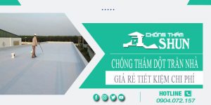 Giá chống thấm dột trần nhà tại Tp Biên Hoà【Tiết kiệm 10%】