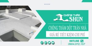 Báo giá chống thấm dột trần nhà tại Tp Dĩ An【Tiết kiệm 10%】
