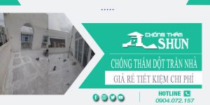 Báo giá chống thấm dột trần nhà tại TPHCM【Tiết kiệm 10%】
